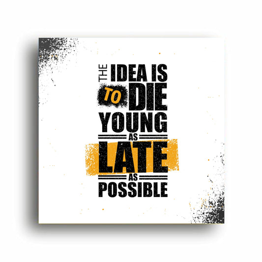 The Idea is to Die Young as Late as Possible | Motivational Quotes | Office Quotes | Personalized Gift For Anniversary, Birthday, Wedding, Home Decor