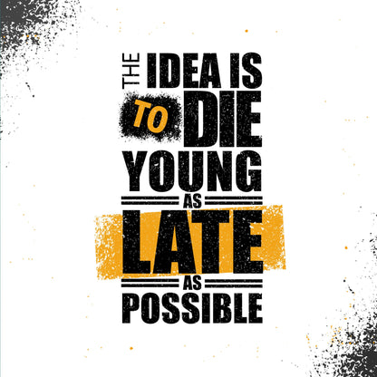 The Idea is to Die Young as Late as Possible | Motivational Quotes | Office Quotes | Personalized Gift For Anniversary, Birthday, Wedding, Home Decor